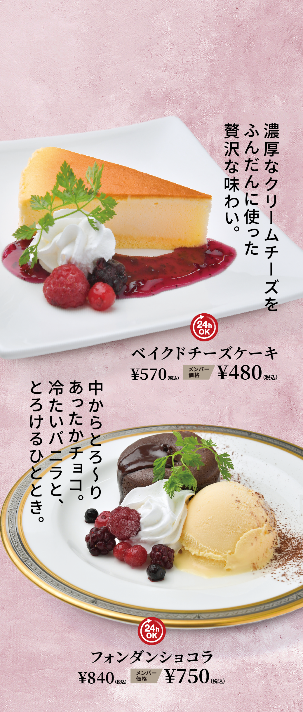 ベイクドチーズケーキ ¥570（税込） メンバー価格 ¥480（税込） フォンダンショコラ ¥840（税込） メンバー価格 ¥750（税込）